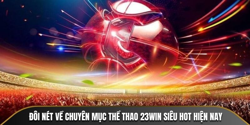 Đôi nét về chuyên mục Thể Thao 23WIN siêu hot hiện nay