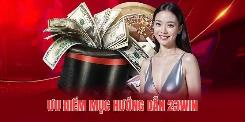 Ưu điểm nổi bật của mục hướng dẫn 23Win