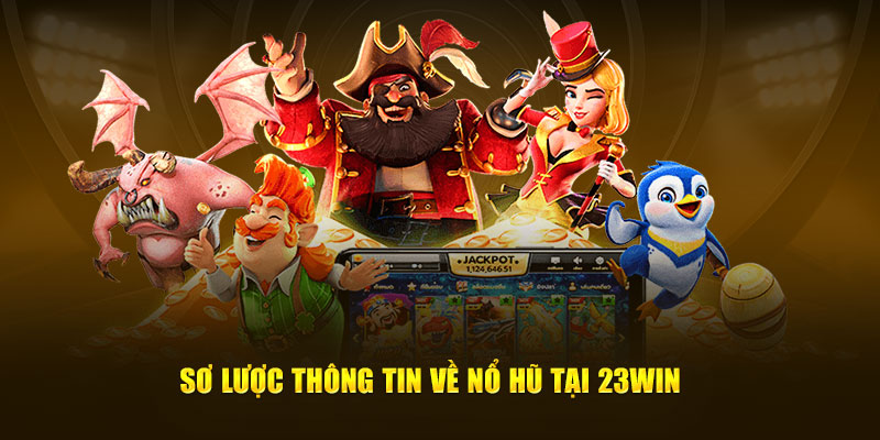 Sơ lược thông tin về nổ hũ tại 23Win